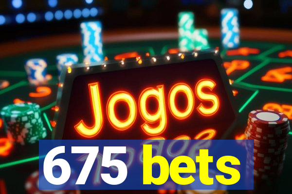 675 bets